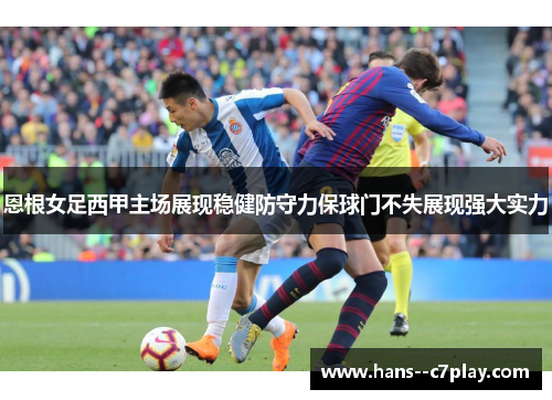 恩根女足西甲主场展现稳健防守力保球门不失展现强大实力